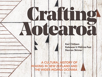 Crafting Aotearoa: A Cultural History of Making in New Zealand and the Wider Moana Oceania Crafting Aotearoa: A Cultural History of Making in New Zealand and the Wider Moana Oceania